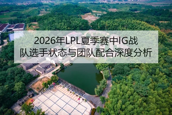 2026年LPL夏季赛中IG战队选手状态与团队配合深度分析（Panda Sports App）