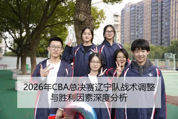 2026年CBA总决赛辽宁队战术调整与胜利因素深度分析（Panda Sports App）